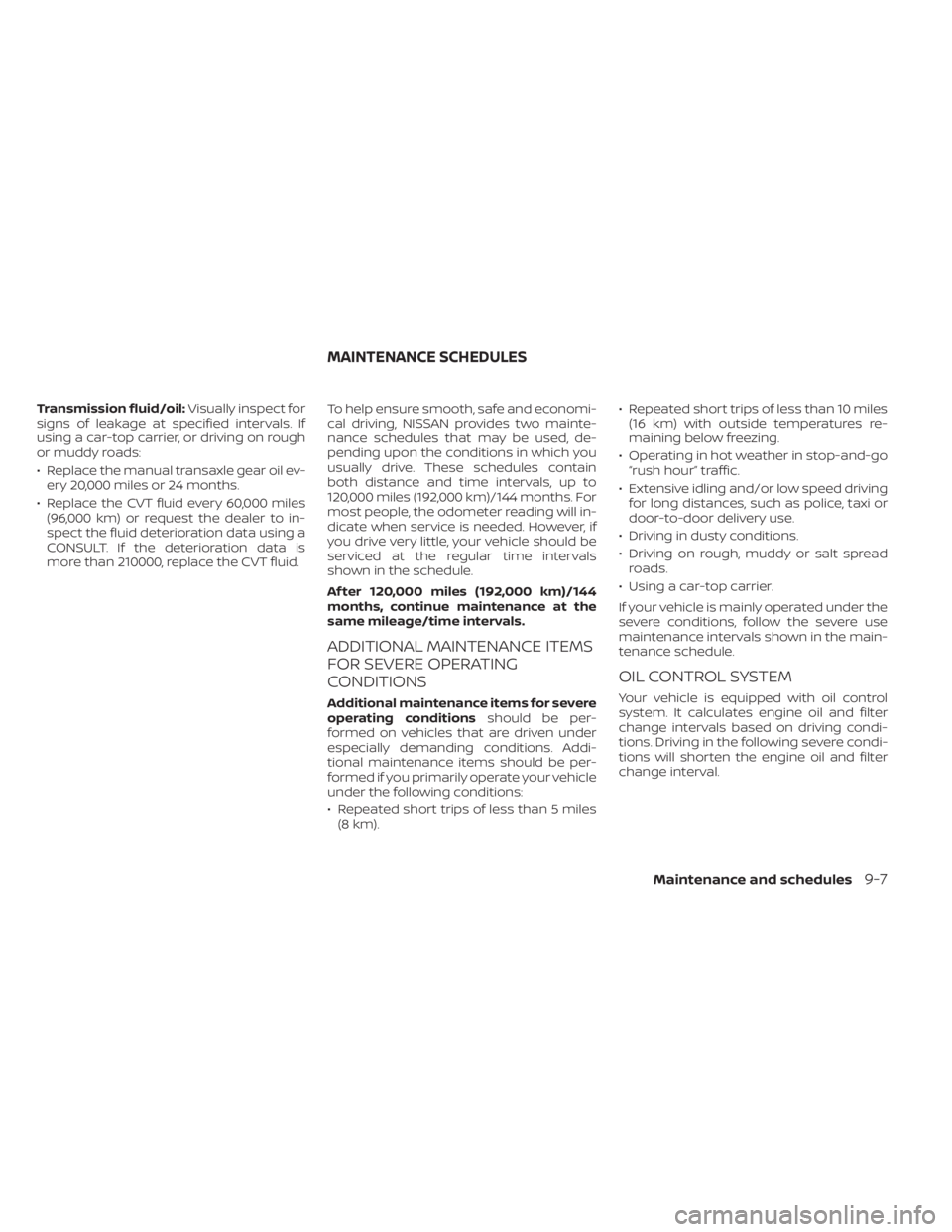 NISSAN SENTRA 2023  Owners Manual Transmission fluid/oil:Visually inspect for
signs of leakage at specified intervals. If
using a car-top carrier, or driving on rough
or muddy roads:
• Replace the manual transaxle gear oil ev- ery 2