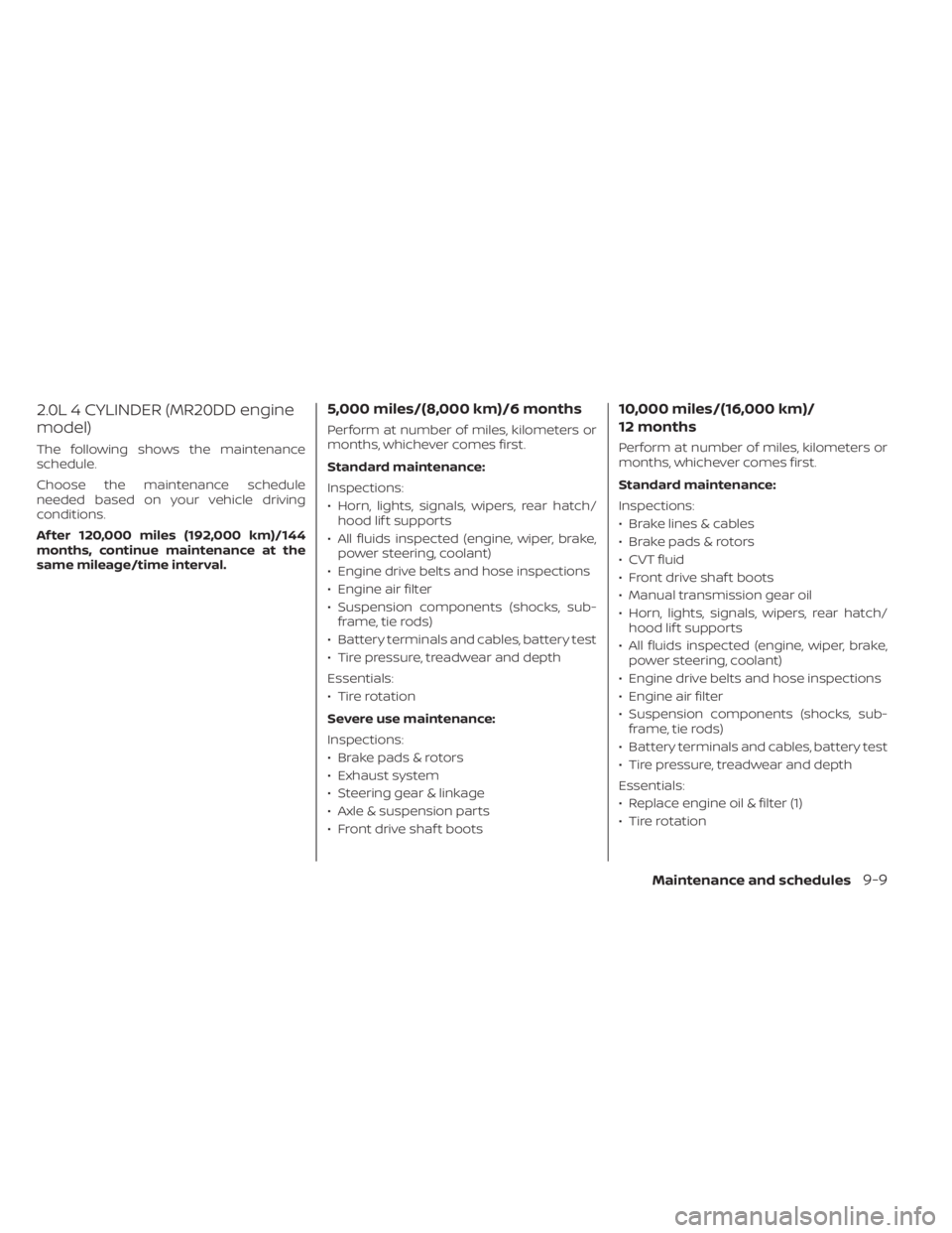 NISSAN SENTRA 2023  Owners Manual 2.0L 4 CYLINDER (MR20DD engine
model)
The following shows the maintenance
schedule.
Choose the maintenance schedule
needed based on your vehicle driving
conditions.
Af ter 120,000 miles (192,000 km)/1