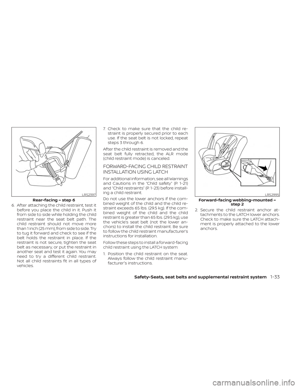 NISSAN SENTRA 2023  Owners Manual 6. Af ter attaching the child restraint, test itbefore you place the child in it. Push it
from side to side while holding the child
restraint near the seat belt path. The
child restraint should not mo