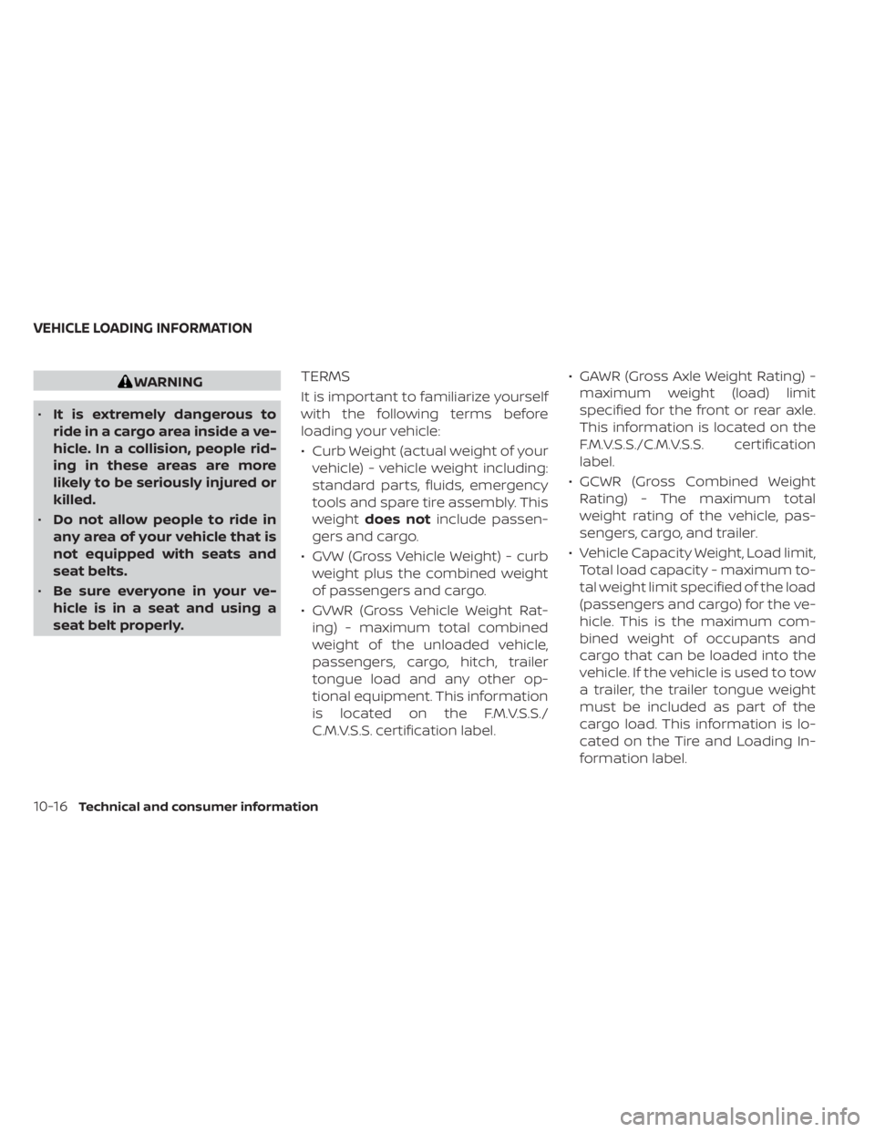 NISSAN SENTRA 2023  Owners Manual WARNING
• It is extremely dangerous to
ride in a cargo area inside a ve-
hicle. In a collision, people rid-
ing in these areas are more
likely to be seriously injured or
killed.
• Do not allow peo