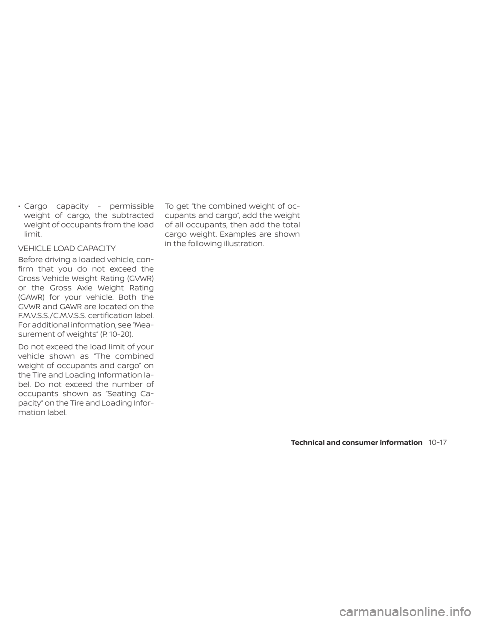 NISSAN SENTRA 2023  Owners Manual • Cargo capacity - permissibleweight of cargo, the subtracted
weight of occupants from the load
limit.
VEHICLE LOAD CAPACITY
Before driving a loaded vehicle, con-
firm that you do not exceed the
Gro