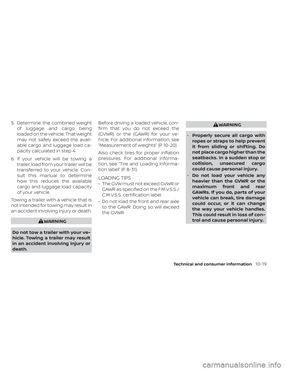 NISSAN SENTRA 2023  Owners Manual 5. Determine the combined weightof luggage and cargo being
loaded on the vehicle. That weight
may not safely exceed the avail-
able cargo and luggage load ca-
pacity calculated in step 4.
6. If your v