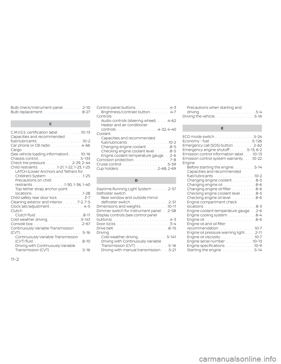 NISSAN SENTRA 2023  Owners Manual Bulb check/instrument panel........2-10Bulb replacement...............8-27
C
C.M.V.S.S. certification label.........10-13Capacities and recommended
fuel/lubricants.................10-2Car phone or CB 