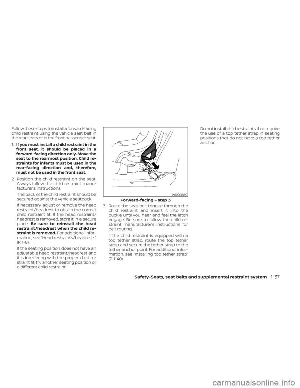 NISSAN SENTRA 2023  Owners Manual Follow these steps to install a forward-facing
child restraint using the vehicle seat belt in
the rear seats or in the front passenger seat:
1.If you must install a child restraint in the
front seat, 