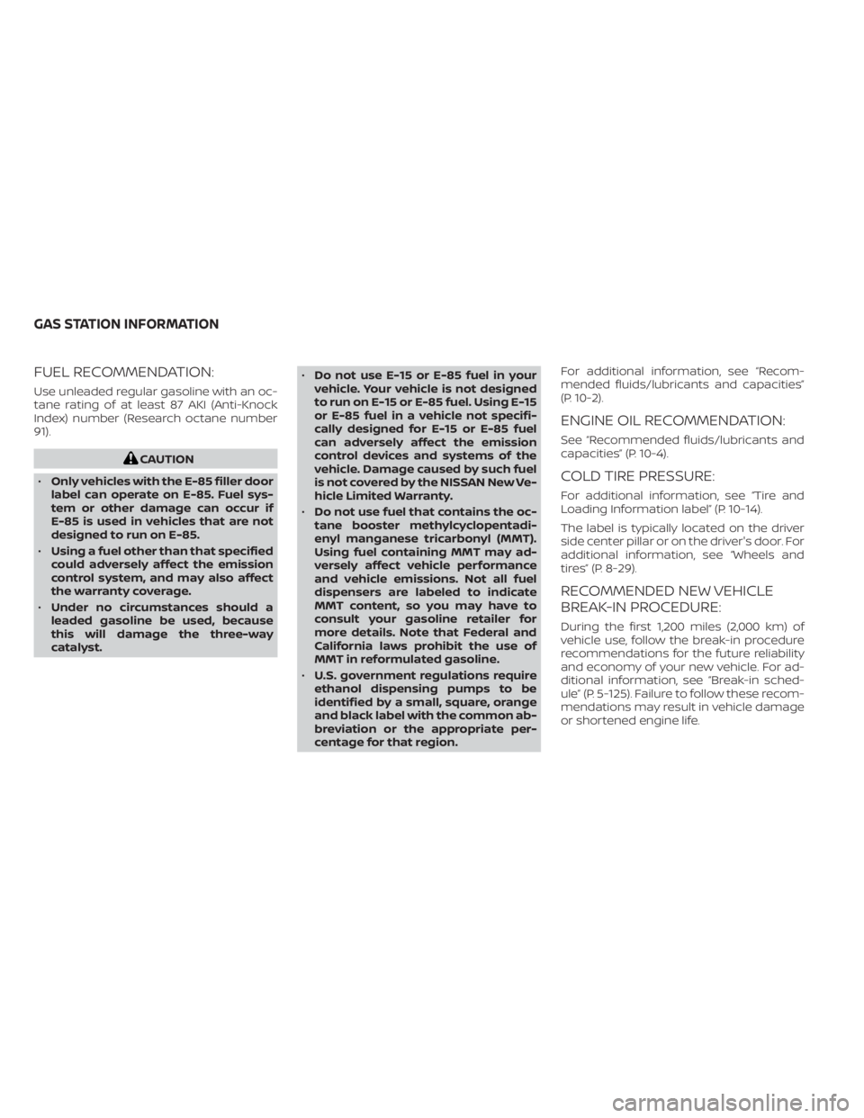 NISSAN SENTRA 2023  Owners Manual FUEL RECOMMENDATION:
Use unleaded regular gasoline with an oc-
tane rating of at least 87 AKI (Anti-Knock
Index) number (Research octane number
91).
CAUTION
• Only vehicles with the E-85 filler door