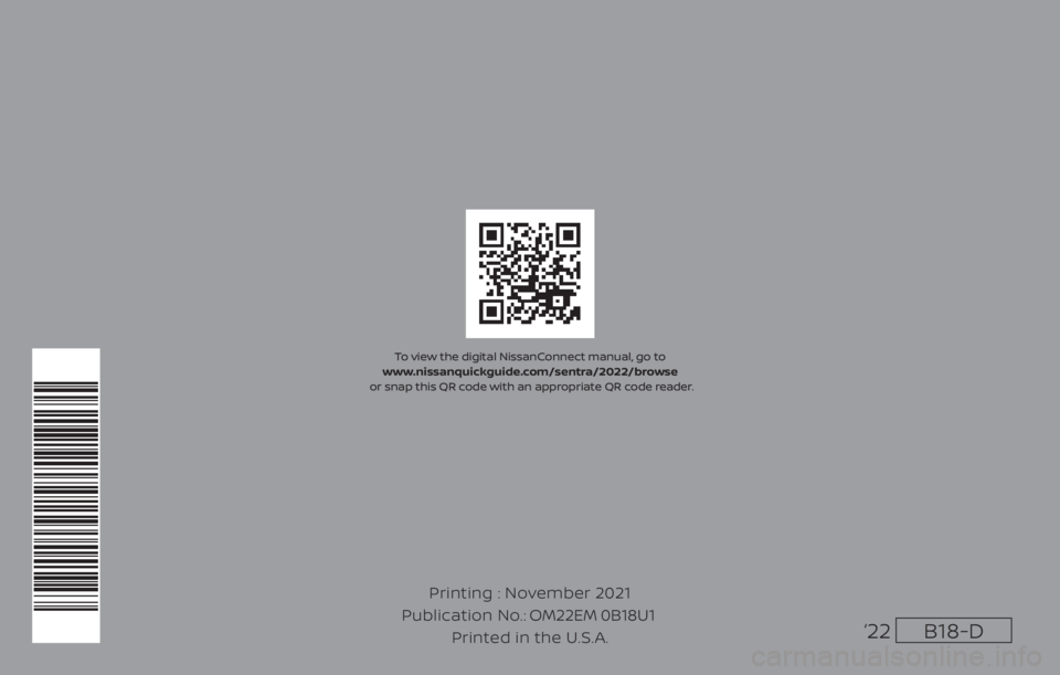 NISSAN SENTRA 2023  Owners Manual B18-D
Printing : November 2021
Publication No.: Printed in the U.S.A. OM22EM 0B18U1
‘22
To view the digital NissanConnect manual, go to 
www.nissanquickguide.com/sentra/2022/browse
 or snap this QR 