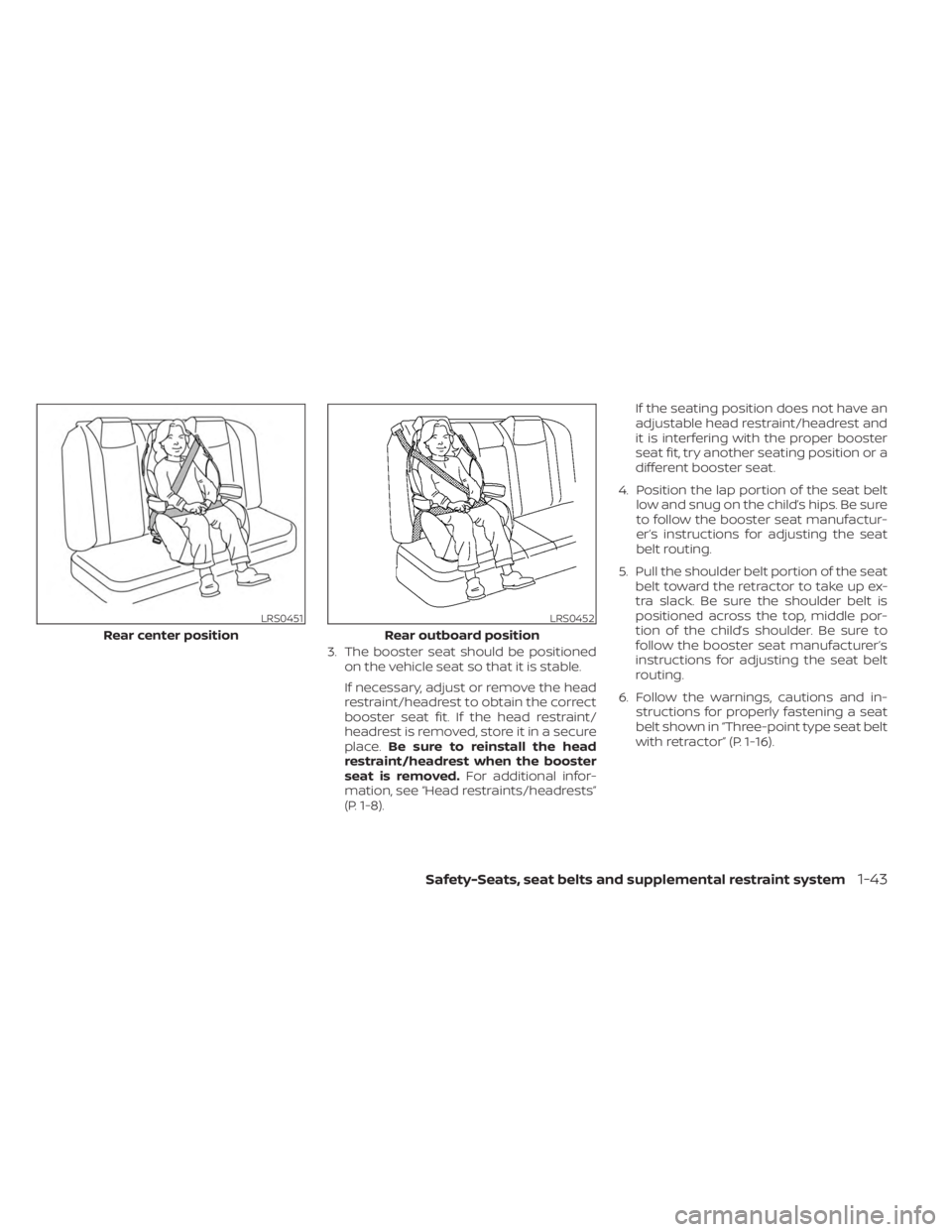 NISSAN SENTRA 2023 Repair Manual 3. The booster seat should be positionedon the vehicle seat so that it is stable.
If necessary, adjust or remove the head
restraint/headrest to obtain the correct
booster seat fit. If the head restrai NISSAN SENTRA 2023 Repair Manual 3. The booster seat should be positionedon the vehicle seat so that it is stable.
If necessary, adjust or remove the head
restraint/headrest to obtain the correct
booster seat fit. If the head restrai