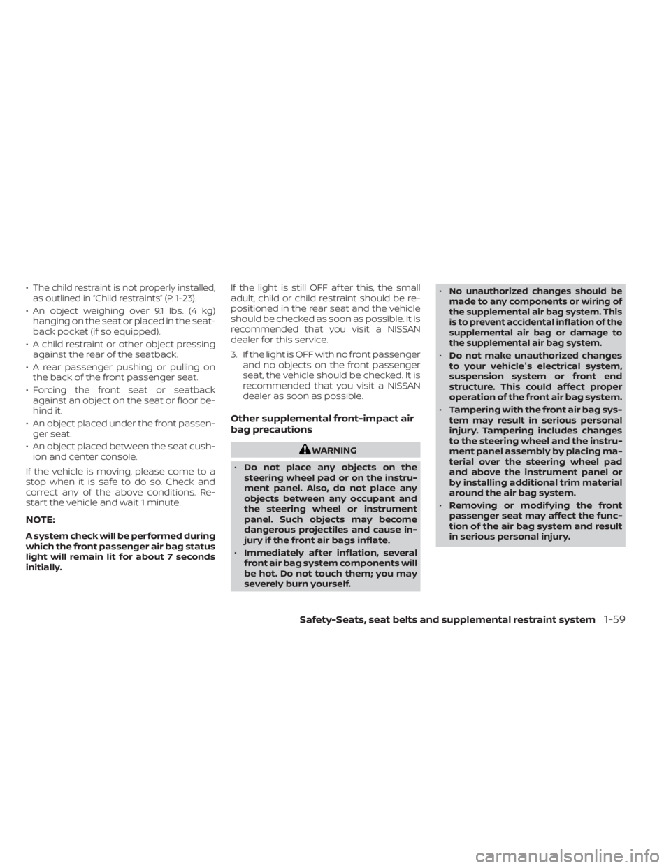 NISSAN SENTRA 2023 Owners Manual •The child restraint is not properly installed,
as outlined in “Child restraints” (P. 1-23).
• An object weighing over 9.1 lbs. (4 kg) hanging on the seat or placed in the seat-
back pocket (i NISSAN SENTRA 2023 Owners Manual •The child restraint is not properly installed,
as outlined in “Child restraints” (P. 1-23).
• An object weighing over 9.1 lbs. (4 kg) hanging on the seat or placed in the seat-
back pocket (i