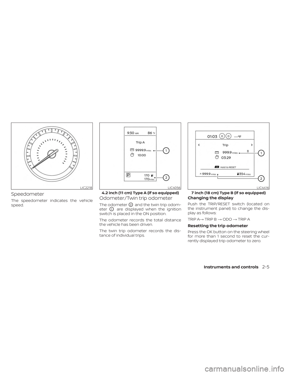 NISSAN SENTRA 2023  Owners Manual Speedometer
The speedometer indicates the vehicle
speed.Odometer/Twin trip odometer
The odometerO2and the twin trip odom-
eter
O1are displayed when the ignition
switch is placed in the ON position.
Th