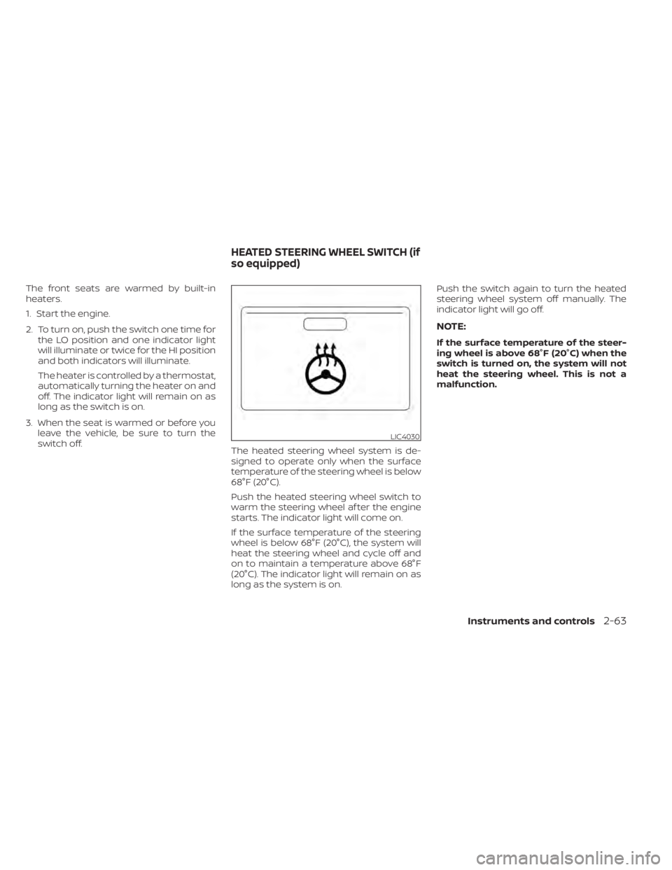 NISSAN SENTRA 2022 Owners Guide The front seats are warmed by built-in
heaters.
1. Start the engine.
2. To turn on, push the switch one time forthe LO position and one indicator light
will illuminate or twice for the HI position
and