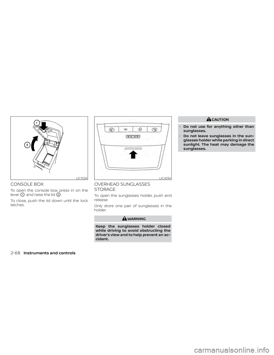 NISSAN SENTRA 2022 Owners Manual CONSOLE BOX
To open the console box, press in on the
lever
O1and raise the lidO2.
To close, push the lid down until the lock
latches.
OVERHEAD SUNGLASSES
STORAGE
To open the sunglasses holder, push an NISSAN SENTRA 2022 Owners Manual CONSOLE BOX
To open the console box, press in on the
lever
O1and raise the lidO2.
To close, push the lid down until the lock
latches.
OVERHEAD SUNGLASSES
STORAGE
To open the sunglasses holder, push an