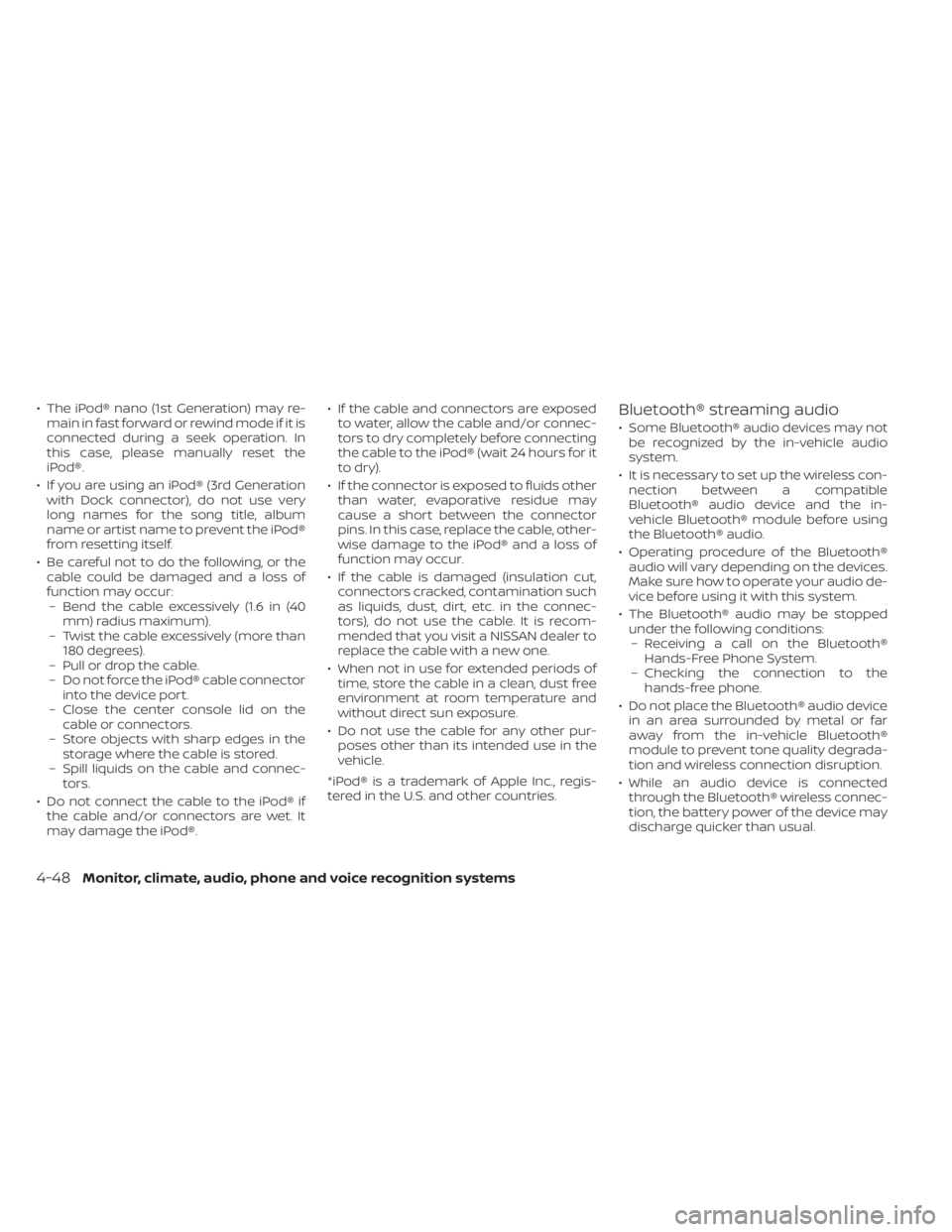 NISSAN SENTRA 2022  Owners Manual • The iPod® nano (1st Generation) may re-main in fast forward or rewind mode if it is
connected during a seek operation. In
this case, please manually reset the
iPod®.
• If you are using an iPod