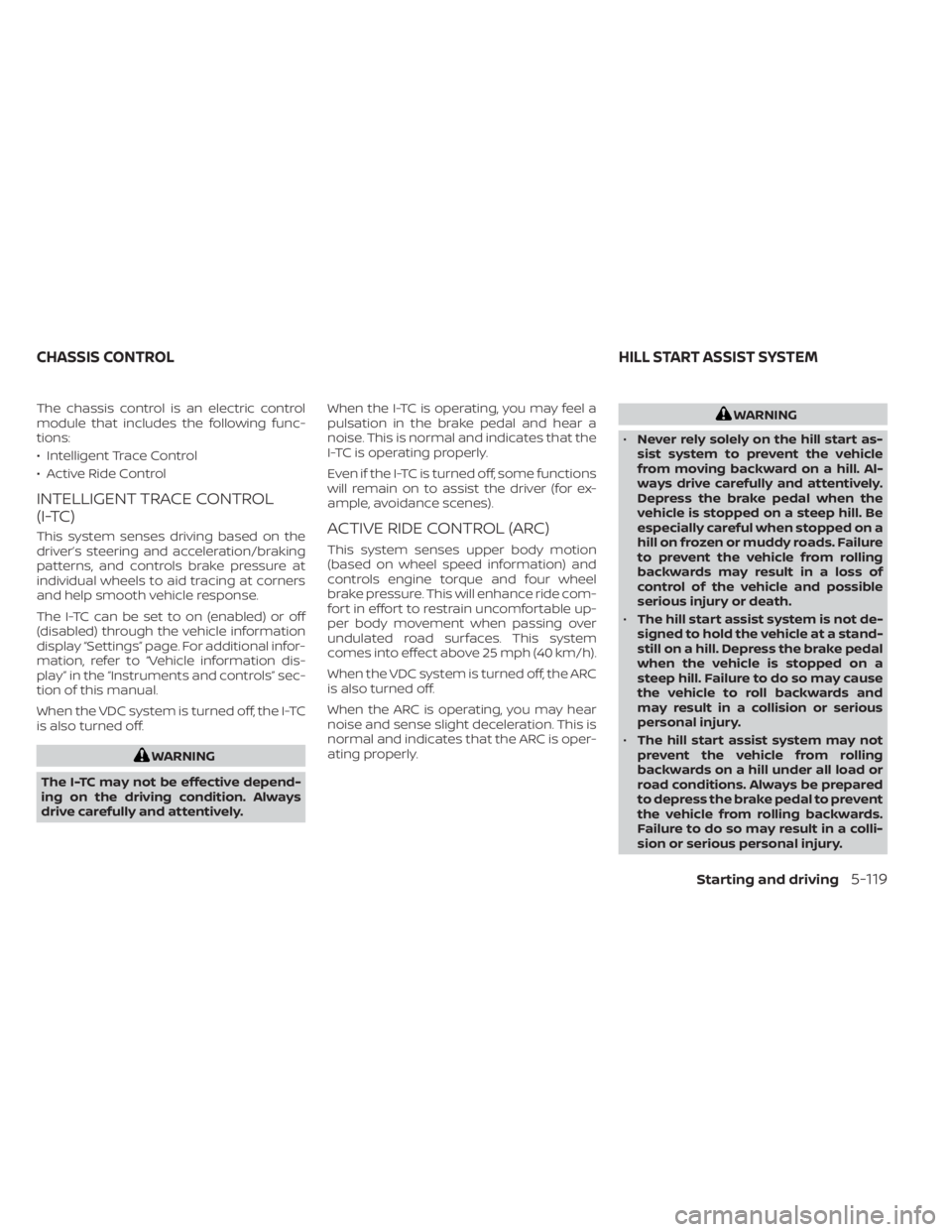NISSAN SENTRA 2022 Owners Manual The chassis control is an electric control
module that includes the following func-
tions:
• Intelligent Trace Control
• Active Ride Control
INTELLIGENT TRACE CONTROL
(I-TC)
This system senses dri NISSAN SENTRA 2022 Owners Manual The chassis control is an electric control
module that includes the following func-
tions:
• Intelligent Trace Control
• Active Ride Control
INTELLIGENT TRACE CONTROL
(I-TC)
This system senses dri