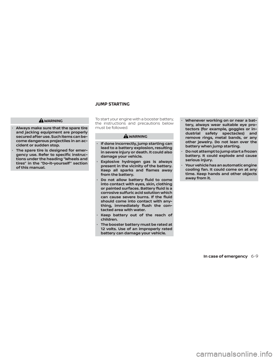 NISSAN SENTRA 2022  Owners Manual WARNING
• Always make sure that the spare tire
and jacking equipment are properly
secured af ter use. Such items can be-
come dangerous projectiles in an ac-
cident or sudden stop.
• The spare tir