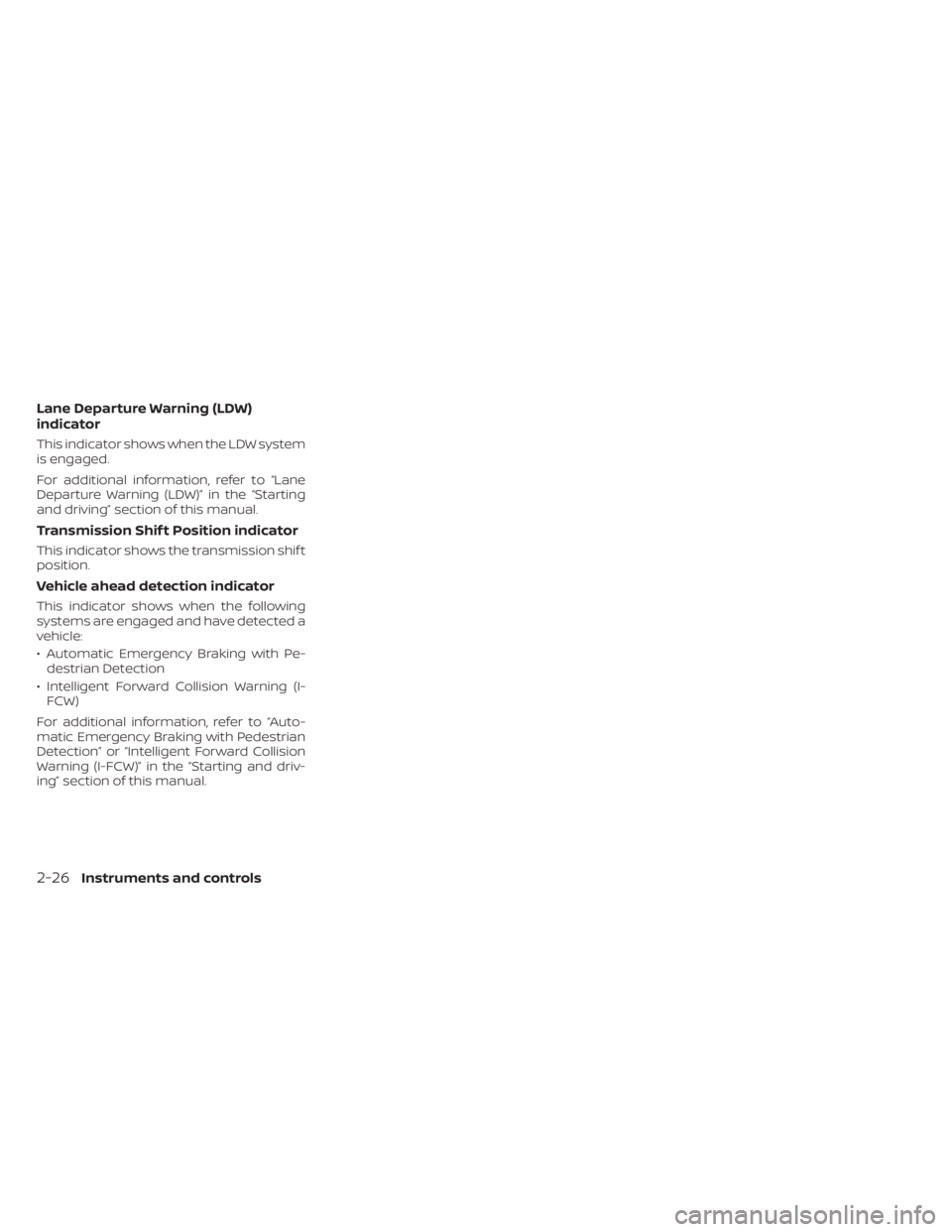 NISSAN SENTRA 2021  Owners Manual Lane Departure Warning (LDW)
indicator
This indicator shows when the LDW system
is engaged.
For additional information, refer to “Lane
Departure Warning (LDW)” in the “Starting
and driving” se