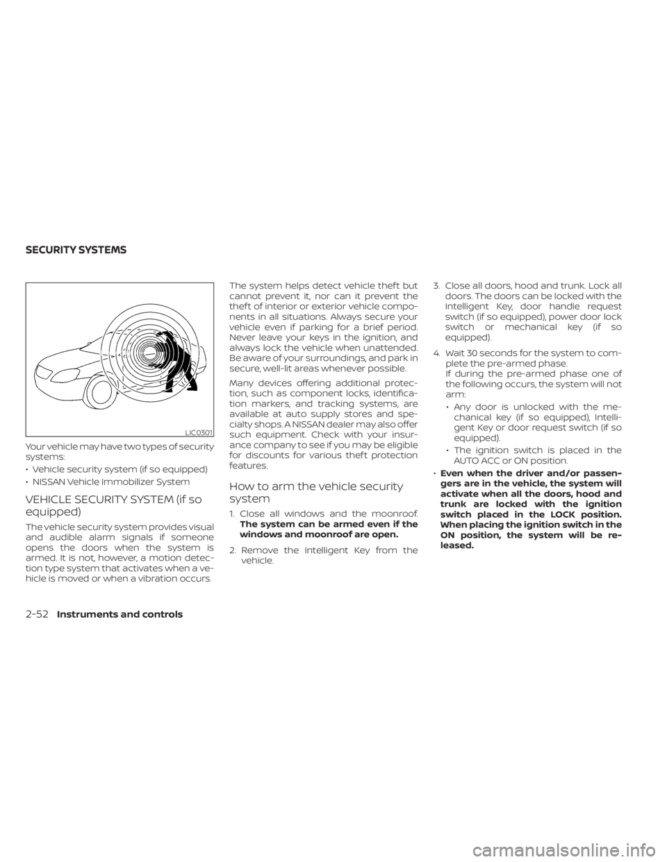 NISSAN SENTRA 2021  Owners Manual Your vehicle may have two types of security
systems:
• Vehicle security system (if so equipped)
• NISSAN Vehicle Immobilizer System
VEHICLE SECURITY SYSTEM (if so
equipped)
The vehicle security sy