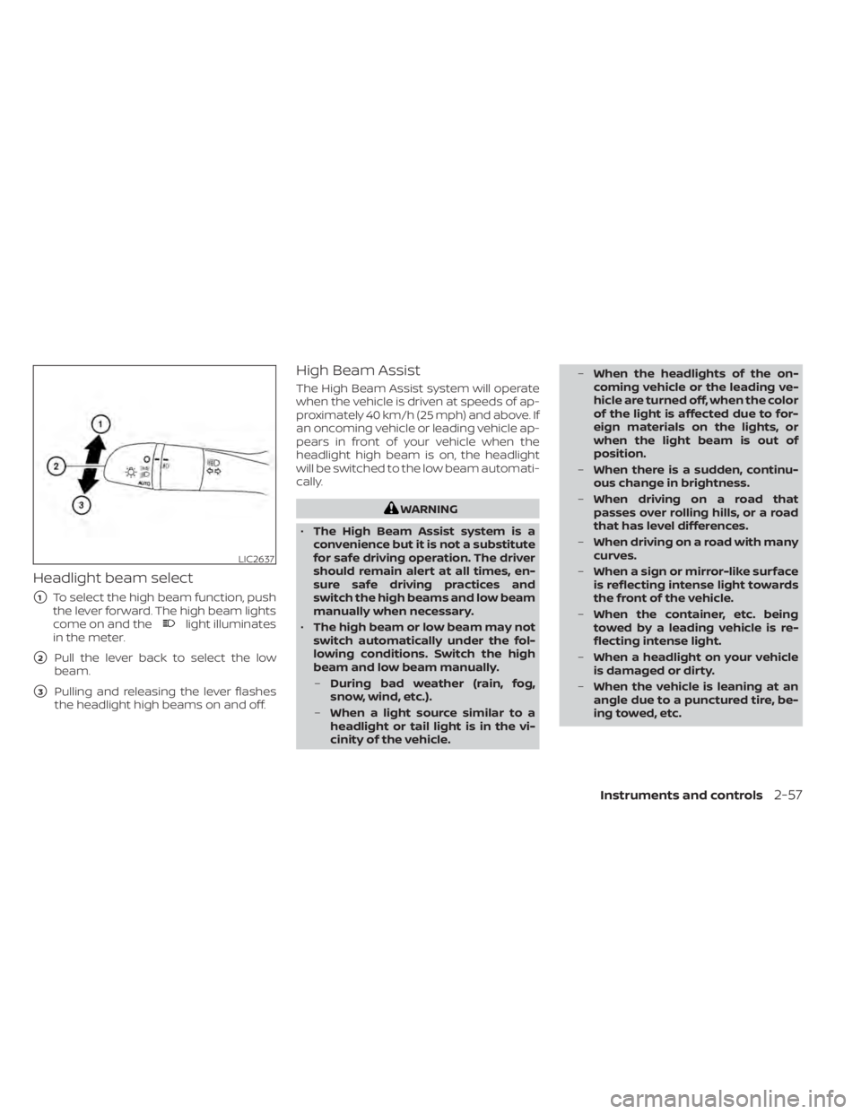 NISSAN SENTRA 2021  Owners Manual Headlight beam select
1To select the high beam function, push
the lever forward. The high beam lights
come on and the
light illuminates
in the meter.
2Pull the lever back to select the low
beam.
3P