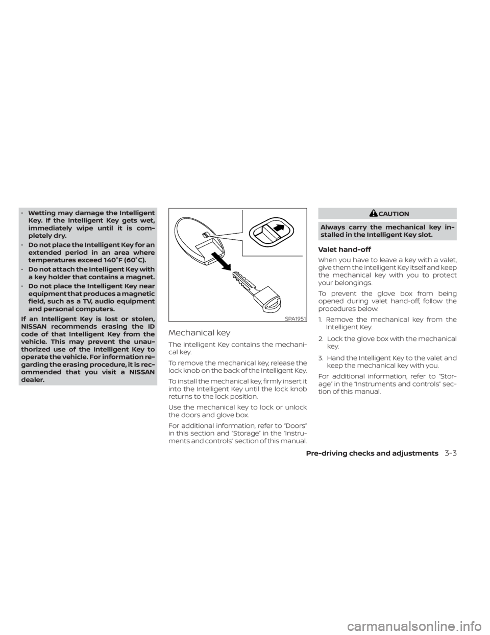 NISSAN SENTRA 2021 Owners Manual •Wetting may damage the Intelligent
Key. If the Intelligent Key gets wet,
immediately wipe until it is com-
pletely dry.
• Do not place the Intelligent Key for an
extended period in an area where
NISSAN SENTRA 2021 Owners Manual •Wetting may damage the Intelligent
Key. If the Intelligent Key gets wet,
immediately wipe until it is com-
pletely dry.
• Do not place the Intelligent Key for an
extended period in an area where