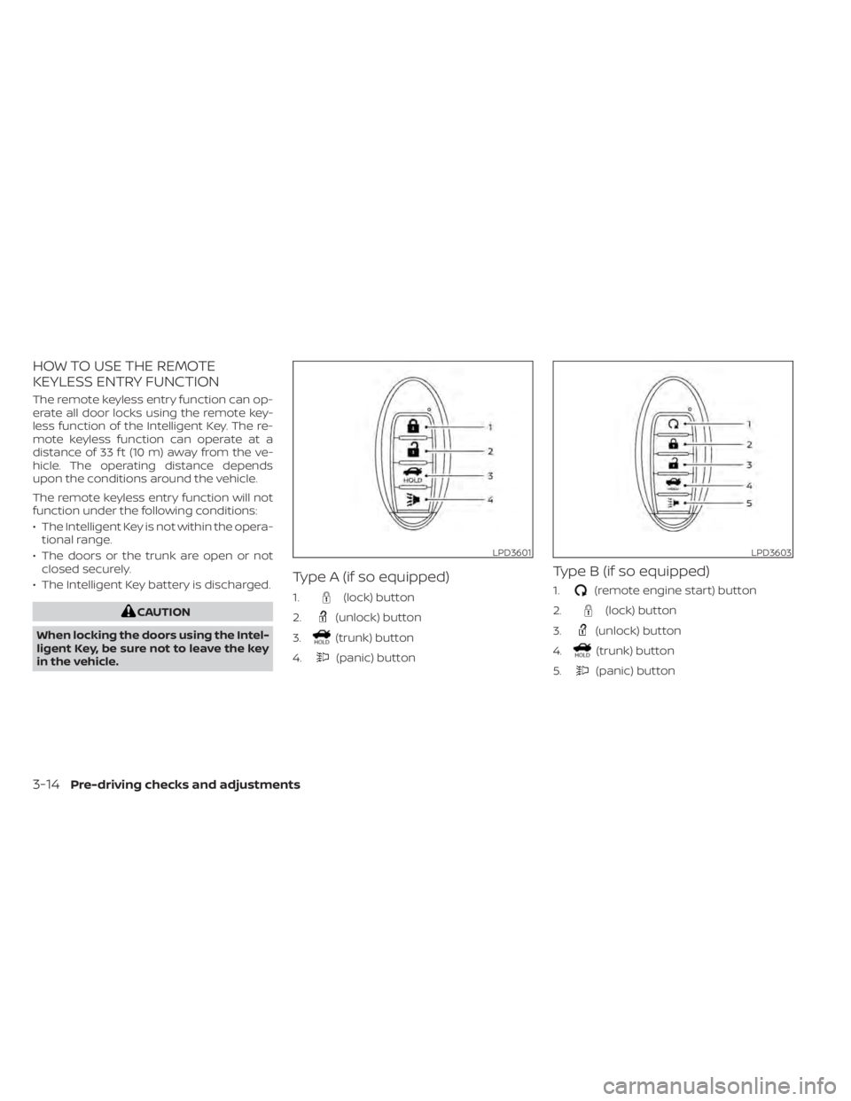 NISSAN SENTRA 2021 Owners Manual HOW TO USE THE REMOTE
KEYLESS ENTRY FUNCTION
The remote keyless entry function can op-
erate all door locks using the remote key-
less function of the Intelligent Key. The re-
mote keyless function ca NISSAN SENTRA 2021 Owners Manual HOW TO USE THE REMOTE
KEYLESS ENTRY FUNCTION
The remote keyless entry function can op-
erate all door locks using the remote key-
less function of the Intelligent Key. The re-
mote keyless function ca