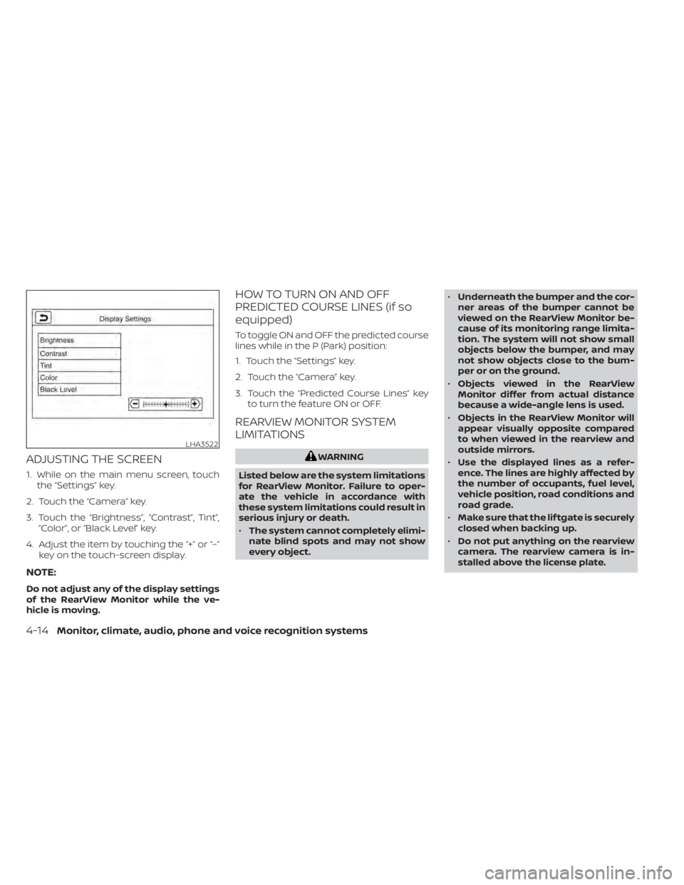 NISSAN SENTRA 2021 Owners Manual ADJUSTING THE SCREEN
1. While on the main menu screen, touchthe “Settings” key.
2. Touch the “Camera” key.
3. Touch the “Brightness”, “Contrast”, Tint”, “Color”, or “Black Leve NISSAN SENTRA 2021 Owners Manual ADJUSTING THE SCREEN
1. While on the main menu screen, touchthe “Settings” key.
2. Touch the “Camera” key.
3. Touch the “Brightness”, “Contrast”, Tint”, “Color”, or “Black Leve