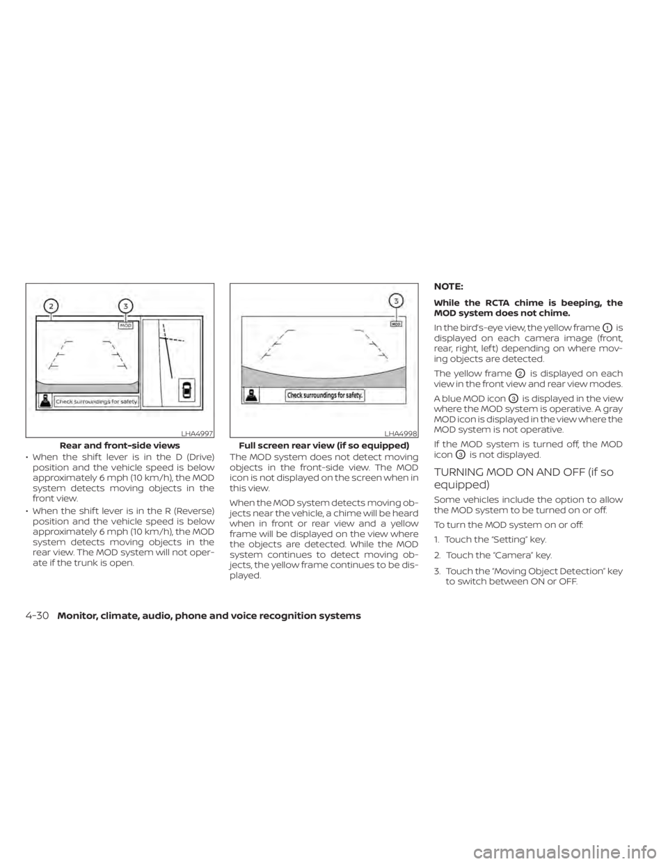 NISSAN SENTRA 2021 Owners Manual • When the shif t lever is in the D (Drive)position and the vehicle speed is below
approximately 6 mph (10 km/h), the MOD
system detects moving objects in the
front view.
• When the shif t lever i NISSAN SENTRA 2021 Owners Manual • When the shif t lever is in the D (Drive)position and the vehicle speed is below
approximately 6 mph (10 km/h), the MOD
system detects moving objects in the
front view.
• When the shif t lever i