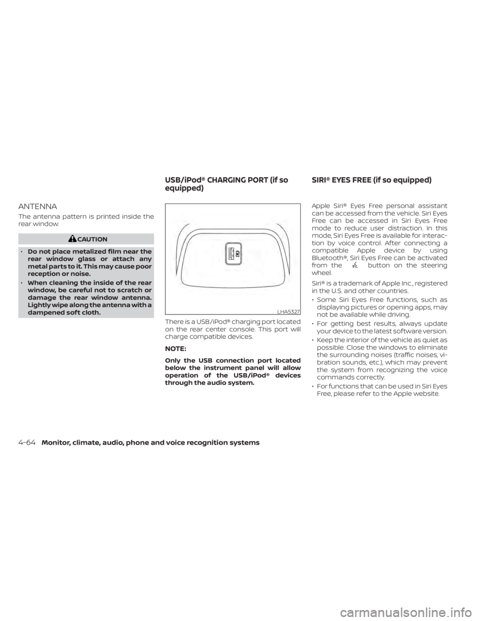 NISSAN SENTRA 2021 Owners Manual ANTENNA
The antenna pattern is printed inside the
rear window.
button on the steering
wheel.
Siri® is a trademark of Apple Inc., registered
in the U.S. and other countries.
• Some Siri Eyes Free fu NISSAN SENTRA 2021 Owners Manual ANTENNA
The antenna pattern is printed inside the
rear window.
button on the steering
wheel.
Siri® is a trademark of Apple Inc., registered
in the U.S. and other countries.
• Some Siri Eyes Free fu