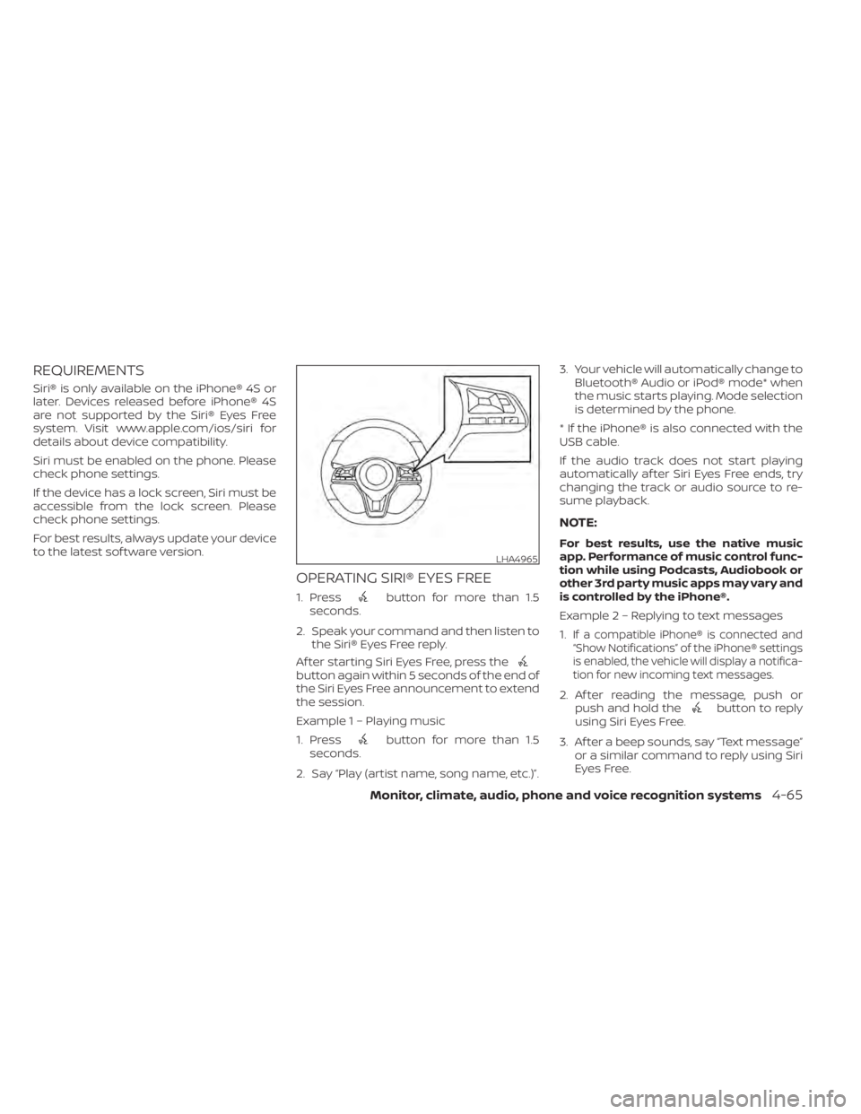 NISSAN SENTRA 2021 Owners Manual REQUIREMENTS
Siri® is only available on the iPhone® 4S or
later. Devices released before iPhone® 4S
are not supported by the Siri® Eyes Free
system. Visit www.apple.com/ios/siri for
details about NISSAN SENTRA 2021 Owners Manual REQUIREMENTS
Siri® is only available on the iPhone® 4S or
later. Devices released before iPhone® 4S
are not supported by the Siri® Eyes Free
system. Visit www.apple.com/ios/siri for
details about