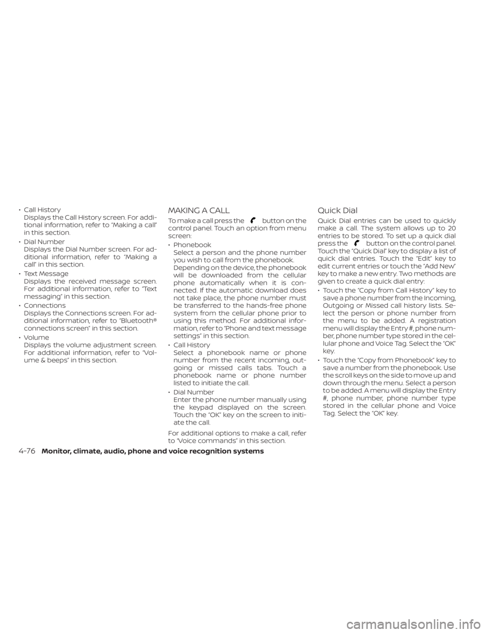 NISSAN SENTRA 2021  Owners Manual • Call HistoryDisplays the Call History screen. For addi-
tional information, refer to “Making a call”
in this section.
• Dial Number Displays the Dial Number screen. For ad-
ditional informat