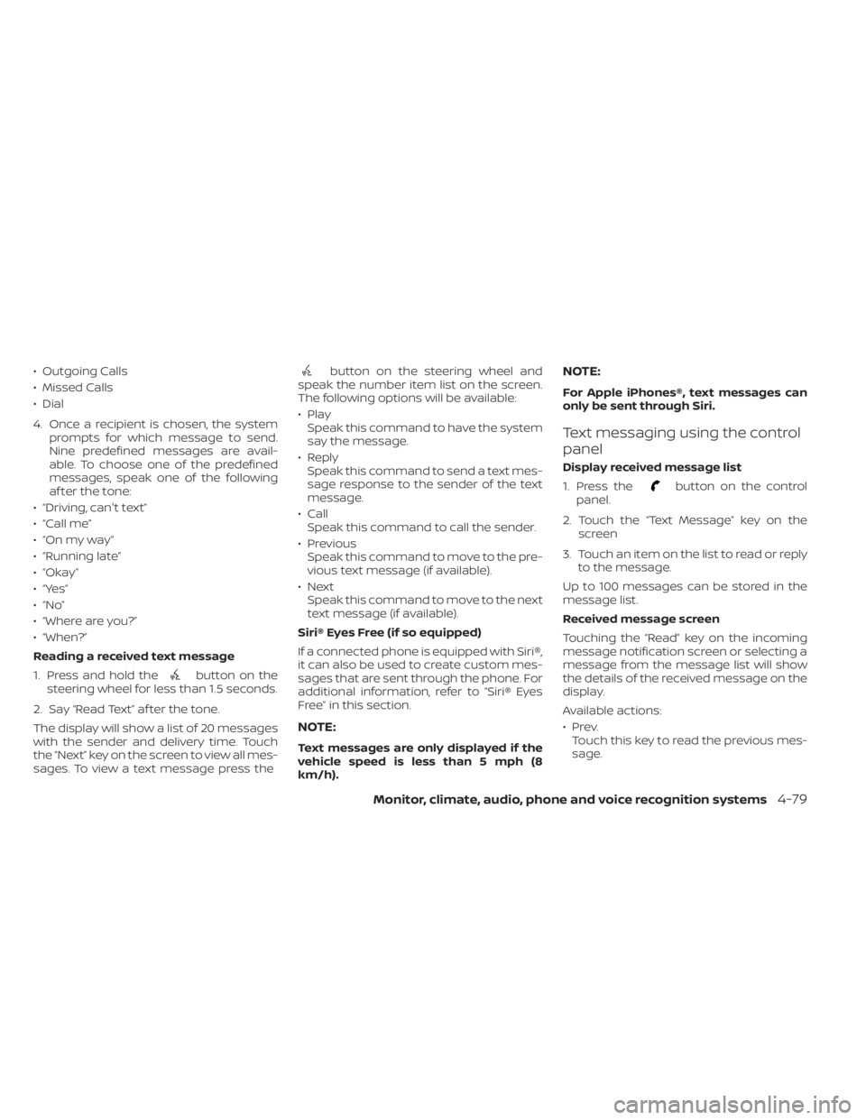 NISSAN SENTRA 2021  Owners Manual • Outgoing Calls
• Missed Calls
• Dial
4. Once a recipient is chosen, the systemprompts for which message to send.
Nine predefined messages are avail-
able. To choose one of the predefined
messa