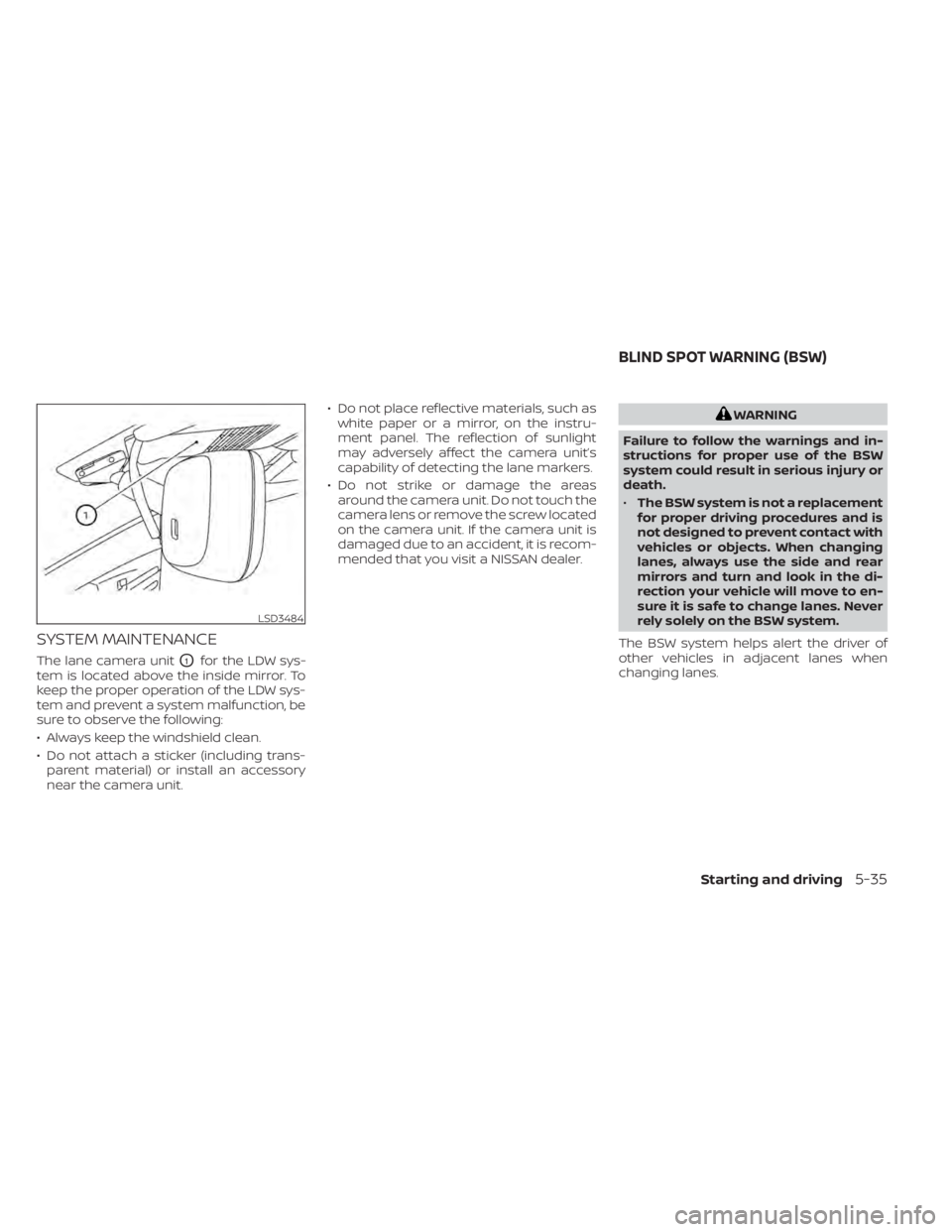 NISSAN SENTRA 2021  Owners Manual SYSTEM MAINTENANCE
The lane camera unitO1for the LDW sys-
tem is located above the inside mirror. To
keep the proper operation of the LDW sys-
tem and prevent a system malfunction, be
sure to observe 