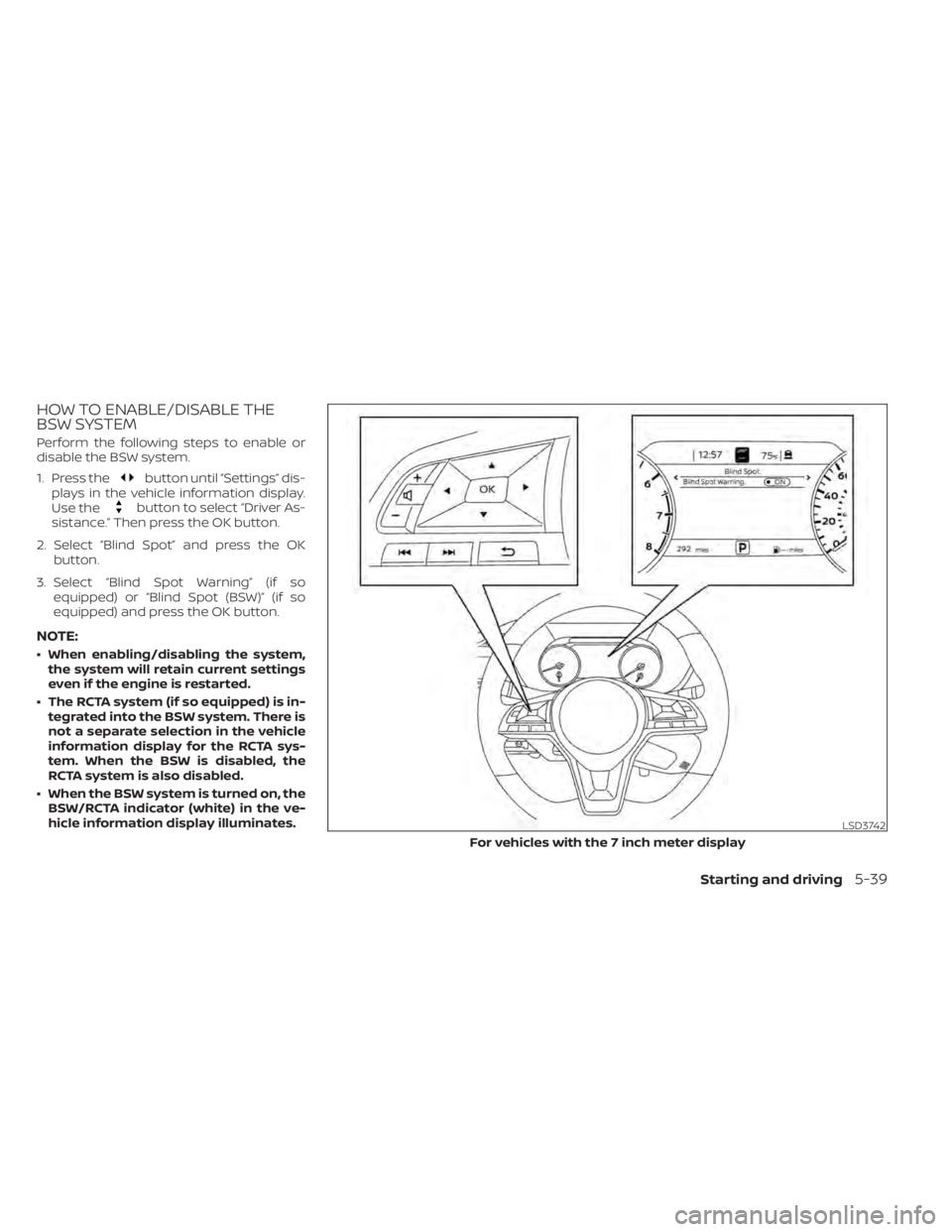 NISSAN SENTRA 2021  Owners Manual HOW TO ENABLE/DISABLE THE
BSW SYSTEM
Perform the following steps to enable or
disable the BSW system.
1. Press the
button until “Settings” dis-
plays in the vehicle information display.
Use the
bu