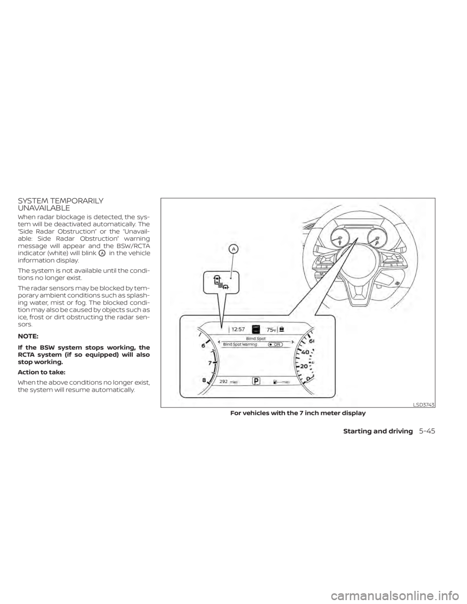 NISSAN SENTRA 2021  Owners Manual SYSTEM TEMPORARILY
UNAVAILABLE
When radar blockage is detected, the sys-
tem will be deactivated automatically. The
“Side Radar Obstruction” or the “Unavail-
able: Side Radar Obstruction” warn
