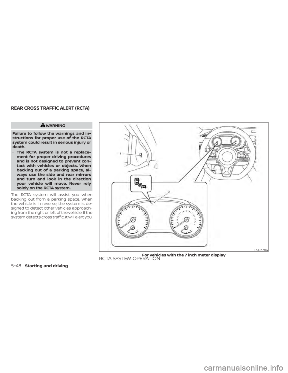NISSAN SENTRA 2021  Owners Manual WARNING
Failure to follow the warnings and in-
structions for proper use of the RCTA
system could result in serious injury or
death.
• The RCTA system is not a replace-
ment for proper driving proce