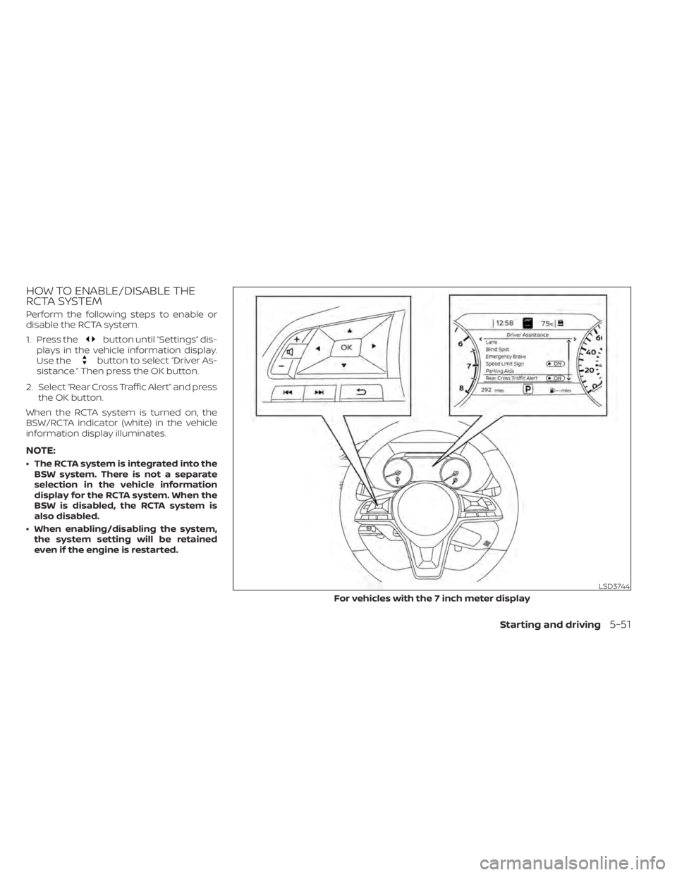 NISSAN SENTRA 2021  Owners Manual HOW TO ENABLE/DISABLE THE
RCTA SYSTEM
Perform the following steps to enable or
disable the RCTA system.
1. Press the
button until “Settings” dis-
plays in the vehicle information display.
Use the
