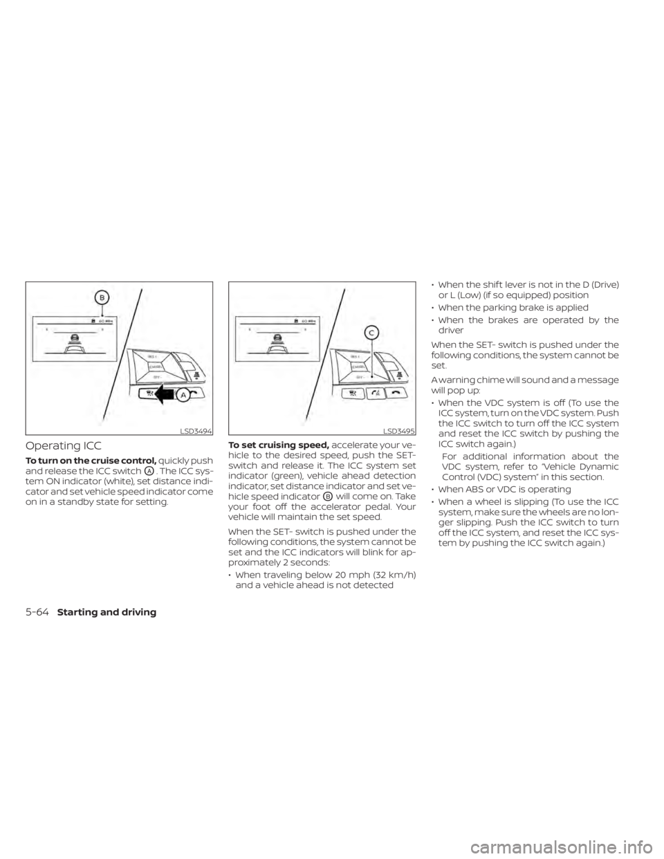 NISSAN SENTRA 2021  Owners Manual Operating ICC
To turn on the cruise control,quickly push
and release the ICC switch
OA. The ICC sys-
tem ON indicator (white), set distance indi-
cator and set vehicle speed indicator come
on in a sta