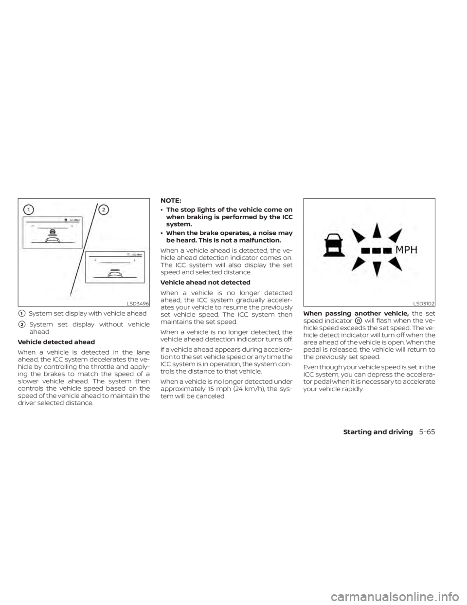 NISSAN SENTRA 2021  Owners Manual 1System set display with vehicle ahead
2System set display without vehicle
ahead
Vehicle detected ahead
When a vehicle is detected in the lane
ahead, the ICC system decelerates the ve-
hicle by cont
