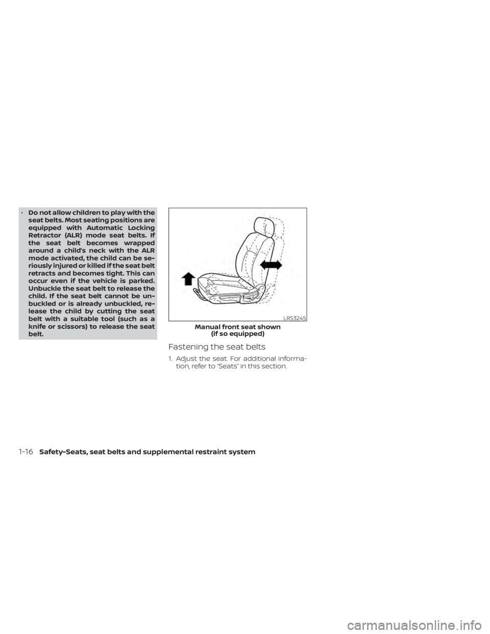 NISSAN SENTRA 2021 Owners Guide •Do not allow children to play with the
seat belts. Most seating positions are
equipped with Automatic Locking
Retractor (ALR) mode seat belts. If
the seat belt becomes wrapped
around a child’s ne