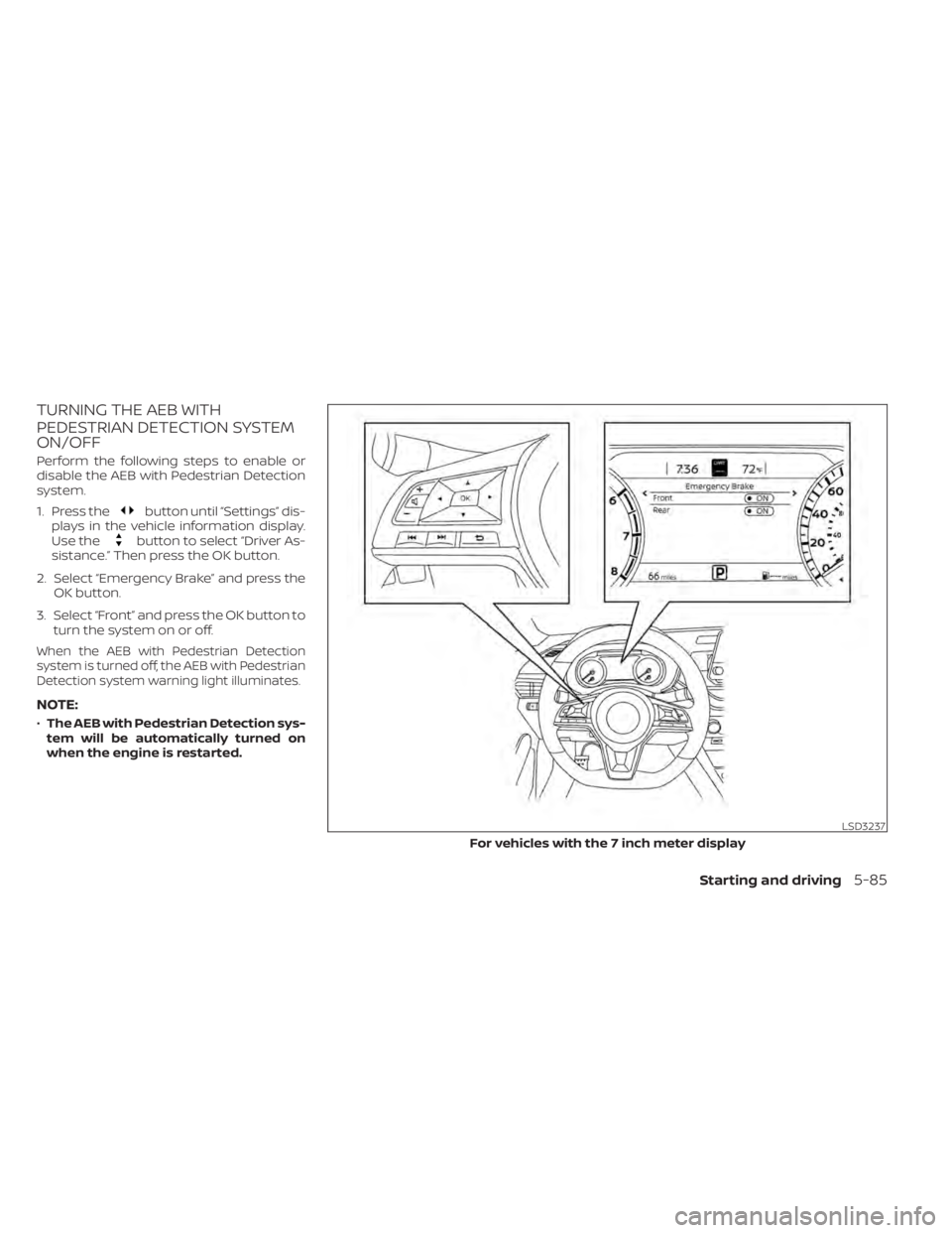 NISSAN SENTRA 2021 Owners Manual TURNING THE AEB WITH
PEDESTRIAN DETECTION SYSTEM
ON/OFF
Perform the following steps to enable or
disable the AEB with Pedestrian Detection
system.
1. Press the
button until “Settings” dis-
plays i NISSAN SENTRA 2021 Owners Manual TURNING THE AEB WITH
PEDESTRIAN DETECTION SYSTEM
ON/OFF
Perform the following steps to enable or
disable the AEB with Pedestrian Detection
system.
1. Press the
button until “Settings” dis-
plays i