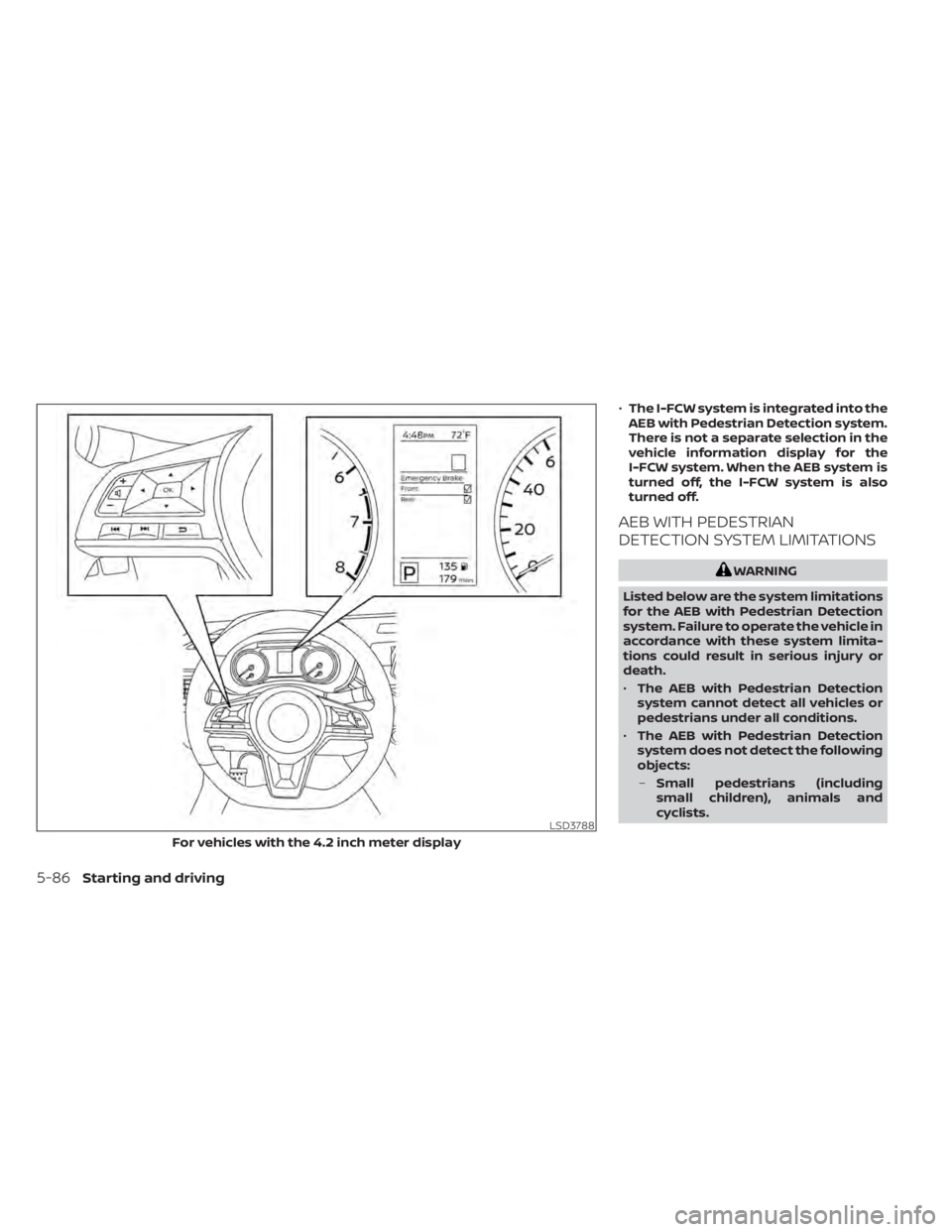 NISSAN SENTRA 2021 Owners Manual •The I-FCW system is integrated into the
AEB with Pedestrian Detection system.
There is not a separate selection in the
vehicle information display for the
I-FCW system. When the AEB system is
turne NISSAN SENTRA 2021 Owners Manual •The I-FCW system is integrated into the
AEB with Pedestrian Detection system.
There is not a separate selection in the
vehicle information display for the
I-FCW system. When the AEB system is
turne