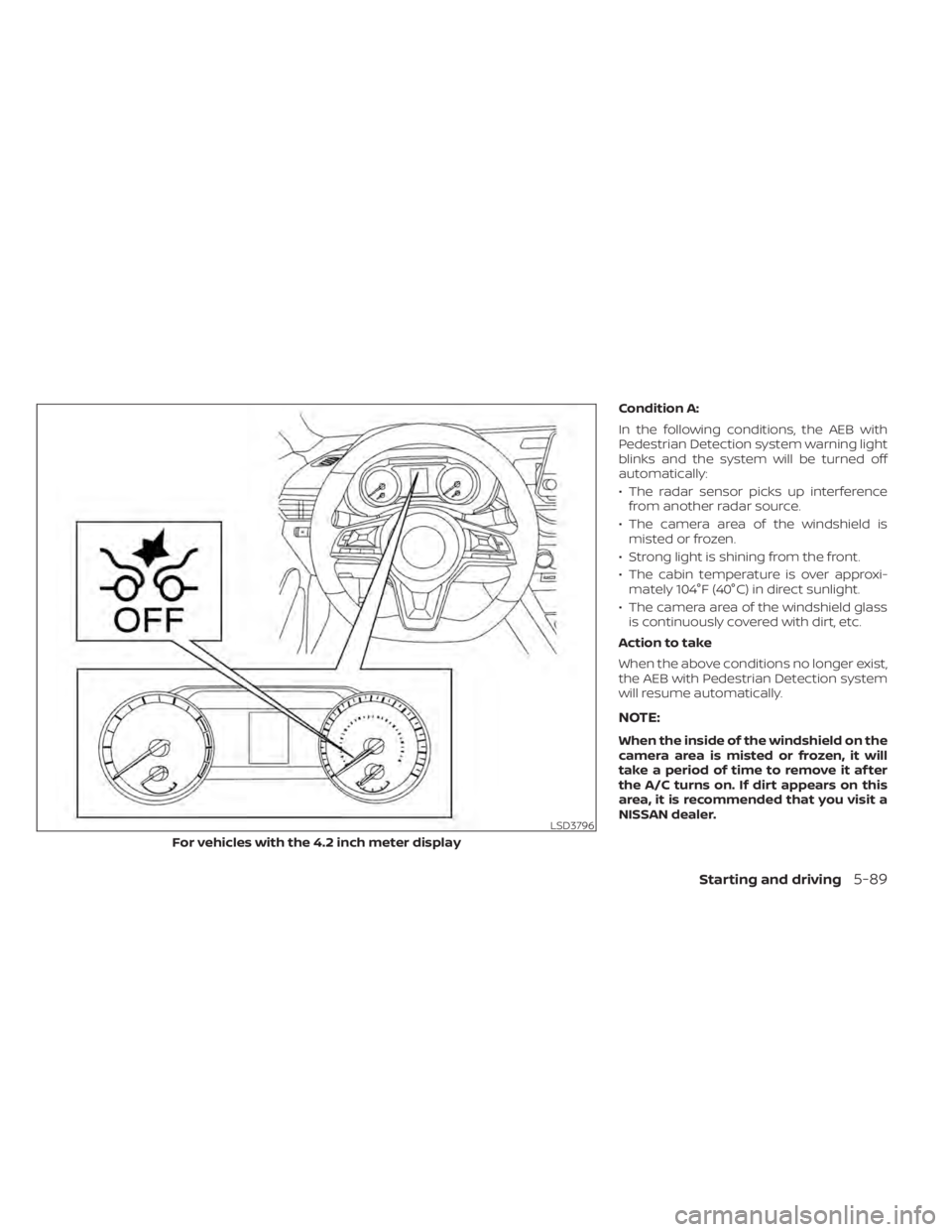 NISSAN SENTRA 2021 Owners Manual Condition A:
In the following conditions, the AEB with
Pedestrian Detection system warning light
blinks and the system will be turned off
automatically:
• The radar sensor picks up interferencefrom NISSAN SENTRA 2021 Owners Manual Condition A:
In the following conditions, the AEB with
Pedestrian Detection system warning light
blinks and the system will be turned off
automatically:
• The radar sensor picks up interferencefrom