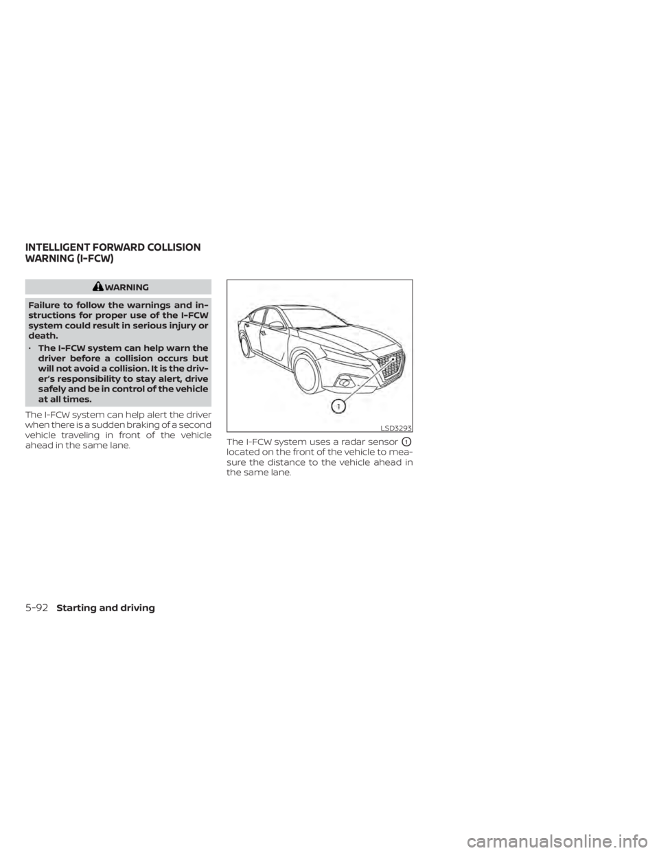 NISSAN SENTRA 2021 Owners Manual WARNING
Failure to follow the warnings and in-
structions for proper use of the I-FCW
system could result in serious injury or
death.
• The I-FCW system can help warn the
driver before a collision o NISSAN SENTRA 2021 Owners Manual WARNING
Failure to follow the warnings and in-
structions for proper use of the I-FCW
system could result in serious injury or
death.
• The I-FCW system can help warn the
driver before a collision o