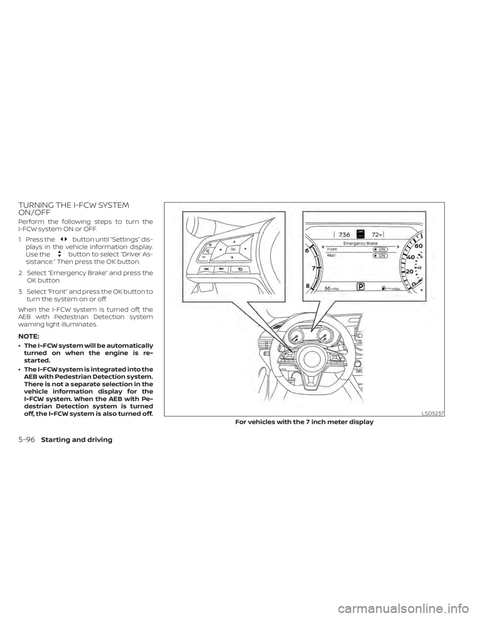 NISSAN SENTRA 2021  Owners Manual TURNING THE I-FCW SYSTEM
ON/OFF
Perform the following steps to turn the
I-FCW system ON or OFF.
1. Press the
button until “Settings” dis-
plays in the vehicle information display.
Use the
button t