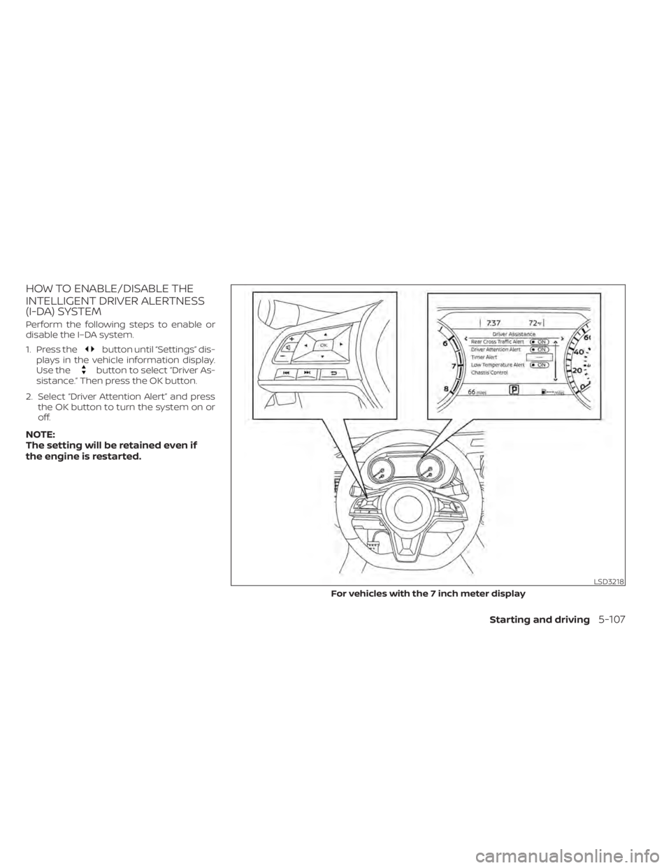NISSAN SENTRA 2021 Owners Manual HOW TO ENABLE/DISABLE THE
INTELLIGENT DRIVER ALERTNESS
(I-DA) SYSTEM
Perform the following steps to enable or
disable the I–DA system.
1. Press the
button until “Settings” dis-
plays in the vehi NISSAN SENTRA 2021 Owners Manual HOW TO ENABLE/DISABLE THE
INTELLIGENT DRIVER ALERTNESS
(I-DA) SYSTEM
Perform the following steps to enable or
disable the I–DA system.
1. Press the
button until “Settings” dis-
plays in the vehi
