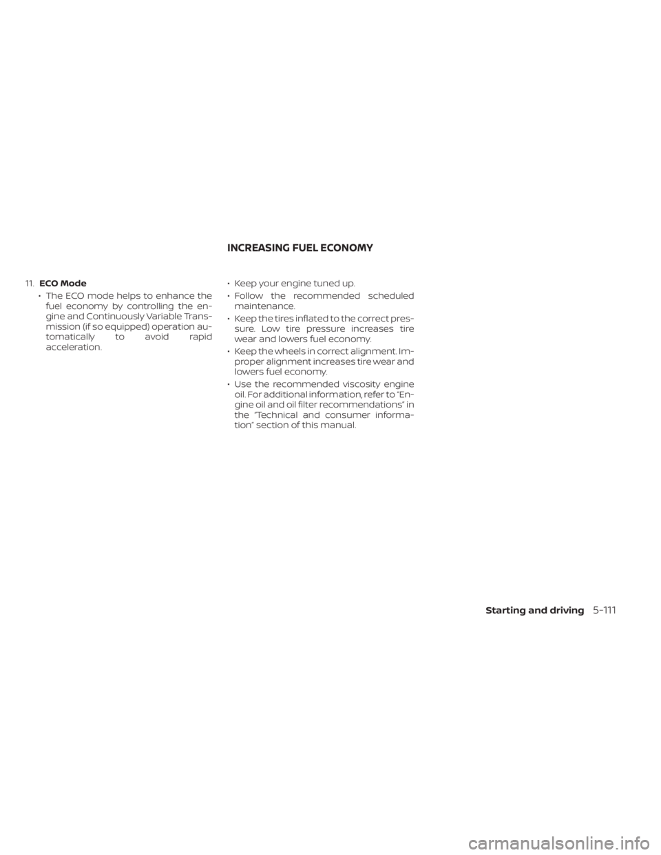NISSAN SENTRA 2021 Owners Manual 11.ECO Mode
• The ECO mode helps to enhance the fuel economy by controlling the en-
gine and Continuously Variable Trans-
mission (if so equipped) operation au-
tomatically to avoid rapid
accelerati NISSAN SENTRA 2021 Owners Manual 11.ECO Mode
• The ECO mode helps to enhance the fuel economy by controlling the en-
gine and Continuously Variable Trans-
mission (if so equipped) operation au-
tomatically to avoid rapid
accelerati