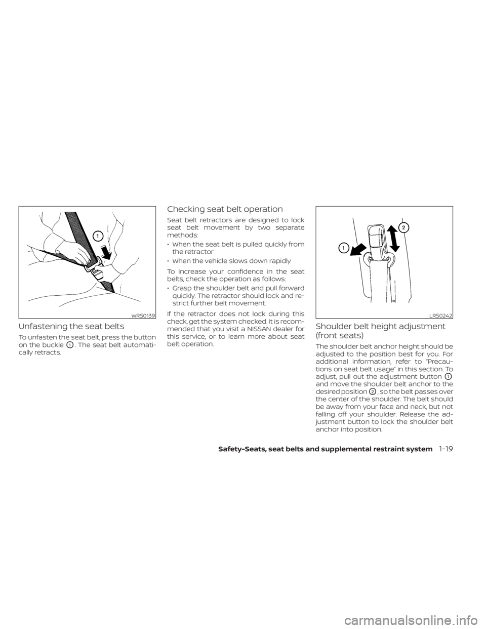 NISSAN SENTRA 2021 Service Manual Unfastening the seat belts
To unfasten the seat belt, press the button
on the buckle
O1. The seat belt automati-
cally retracts.
Checking seat belt operation
Seat belt retractors are designed to lock
