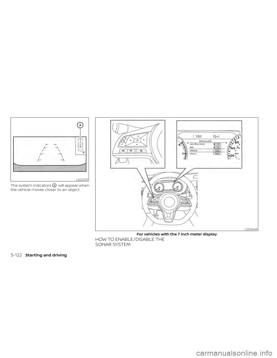 NISSAN SENTRA 2021 Owners Manual The system indicatorsOAwill appear when
the vehicle moves closer to an object.
HOW TO ENABLE/DISABLE THE
SONAR SYSTEM
LSD2137
LSD3240
For vehicles with the 7 inch meter display NISSAN SENTRA 2021 Owners Manual The system indicatorsOAwill appear when
the vehicle moves closer to an object.
HOW TO ENABLE/DISABLE THE
SONAR SYSTEM
LSD2137
LSD3240
For vehicles with the 7 inch meter display