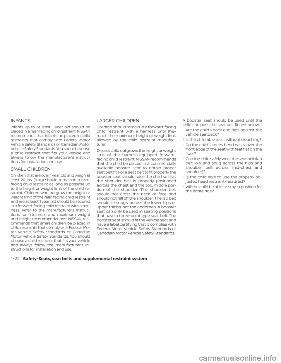 NISSAN SENTRA 2021 Service Manual INFANTS
Infants up to at least 1 year old should be
placed in a rear-facing child restraint. NISSAN
recommends that infants be placed in child
restraints that comply with Federal Motor
Vehicle Safety 