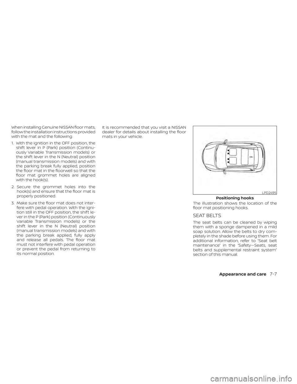 NISSAN SENTRA 2021 Owners Manual When installing Genuine NISSAN floor mats,
follow the installation instructions provided
with the mat and the following:
1. With the ignition in the OFF position, theshif t lever in P (Park) position NISSAN SENTRA 2021 Owners Manual When installing Genuine NISSAN floor mats,
follow the installation instructions provided
with the mat and the following:
1. With the ignition in the OFF position, theshif t lever in P (Park) position