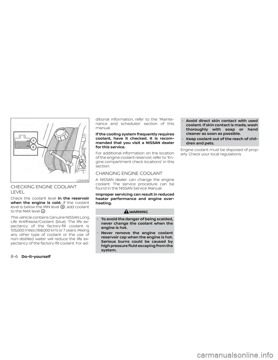 NISSAN SENTRA 2021  Owners Manual CHECKING ENGINE COOLANT
LEVEL
Check the coolant levelin the reservoir
when the engine is cold. If the coolant
level is below the MIN level
OB, add coolant
to the MAX level
OA.
This vehicle contains Ge