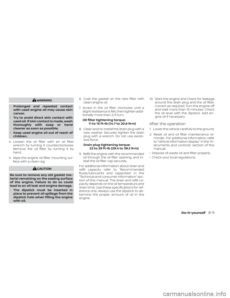 NISSAN SENTRA 2021  Owners Manual WARNING
• Prolonged and repeated contact
with used engine oil may cause skin
cancer.
• Try to avoid direct skin contact with
used oil. If skin contact is made, wash
thoroughly with soap or hand
cl